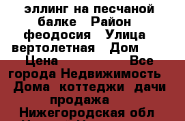 эллинг на песчаной балке › Район ­ феодосия › Улица ­ вертолетная › Дом ­ 2 › Цена ­ 5 500 000 - Все города Недвижимость » Дома, коттеджи, дачи продажа   . Нижегородская обл.,Нижний Новгород г.